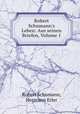 Robert Schumann`s Leben. Aus seinen Briefen. Band 1, Robert Schumann, Hermann Erler 