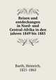 Reisen und entdeckungen in Nord- und Central-Afrika in den jahren 1849 bis 1885, Barth, Heinrich, 1821-1865 
