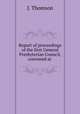 Report of proceedings of the first General Presbyterian Council, convened at ., J. Thomson 