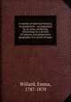 A system of universal history, in perspective : accompanied by an atlas, exhibiting chronology in a picture of nations, and progressive geography in a series of maps, Willard, Emma, 1787-1870 