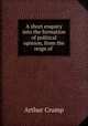 A short enquiry into the formation of political opinion, from the reign of ., Arthur Crump 