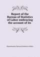 Report of the Bureau of Statistics of Labor embracing the account of its ., Massachusetts. Bureau of statistics of labor 