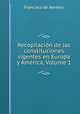 Recopilacion de las constituciones vigentes en Europa y America, Volume 1, Francisco de Heredia 
