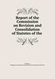 Report of the Commission on Revision and Consolidation of Statutes of the ., Michigan, Michigan. Commission on Revision and Consolidation of Statutes 