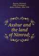 Asshur and the land of Nimrod;, Rassam, Hormuzd, 1826-1910,Rogers, Robert William, 1864-1930 