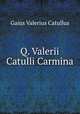 Q. Valerii Catulli Carmina, Gaius Valerius Catullus 