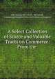 A Select Collection of Scarce and Valuable Tracts on Commerce: From the ., John Ramsay McCulloch , McCulloch , Commercial Pamphlet Collection (Library of Congress) 