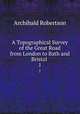 A Topographical Survey of the Great Road from London to Bath and Bristol .. 1, Archibald Robertson 