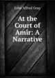 At the Court of Amir: A Narrative, John Alfred Gray 