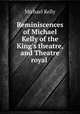Reminiscences of Michael Kelly of the King