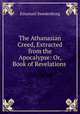 The Athanasian Creed, Extracted from the Apocalypse: Or, Book of Revelations ., Emanuel Swedenborg 