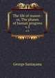 The life of reason : or, The phases of human progress. v.5, Santayana George 