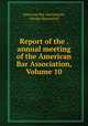 Report of the . annual meeting of the American Bar Association, Volume 10, American Bar Association, George Sharswood 