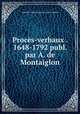 Proces-verbaux . 1648-1792 publ. par A. de Montaiglon, 