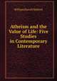 Atheism and the Value of Life: Five Studies in Contemporary Literature, W. H. Mallock 