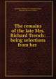 The remains of the late Mrs. Richard Trench: being selections from her ., Melesina Chenevix St. George Trench, Richard Chenevix Trench 