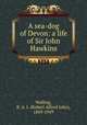 A sea-dog of Devon: a life of Sir John Hawkins, Walling, R. A. J. (Robert Alfred John), 1869-1949 