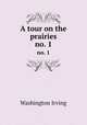 A tour on the prairies. no. 1, Washington Irving 