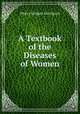 A Textbook of the Diseases of Women, Henry Jacques Garrigues 