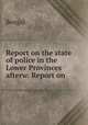 Report on the state of police in the Lower Provinces afterw. Report on ., Bengal 