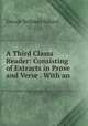 A Third Classs Reader: Consisting of Extracts in Prose and Verse . With an ., Hillard George Stillman 