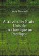 A travers les Etats-Unis de lA?tlantique au Pacifique, Louis Simonin 