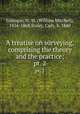 A treatise on surveying, comprising the theory and the practice;. pt. 2, Gillespie, W. M. (William Mitchell), 1816-1868,Staley, Cady, b. 1840 