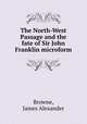 The North-West Passage and the fate of Sir John Franklin microform, Browne, James Alexander 