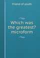Which was the greatest? microform, Friend of youth 