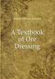 A Textbook of Ore Dressing, Robert Hallowell Richards 