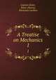 A Treatise on Mechanics. 1, Captain Kater, Kater (Henry), Dionysius Lardner 