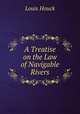 A Treatise on the Law of Navigable Rivers, Louis Houck 