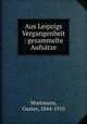 Aus Leipzigs Vergangenheit : gesammelte Aufsatze, Wustmann, Gustav, 1844-1910 