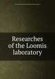 Researches of the Loomis laboratory, New York University. Medical Dept. Loomis Laboratory 