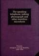 The speaking telephone, talking phonograph and other novelties microform, Prescott, George B. (George Bartlett), 1830-1894 