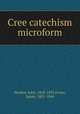 Cree catechism microform, Horden, John, 1828-1893,Evans, James, 1801-1846 