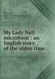My Lady Nell microform : an English story of the olden time, Weaver, Emily P. (Emily Poynton), 1865-1943 