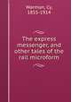 The express messenger, and other tales of the rail microform, Warman, Cy, 1855-1914 