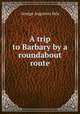 A trip to Barbary by a roundabout route, George Augustus Sala 