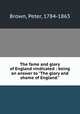 The fame and glory of England vindicated : being an answer to "The glory and shame of England.", Brown, Peter, 1784-1863 