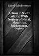 A Tour in South Africa: With Notices of Natal, Mauritius, Madagascar, Ceylon ., Joseph John Freeman 