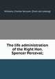 The life administration of the Right Hon. Spencer Perceval;, Williams, Charles Verulam. [from old catalog] 