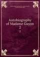 Autobiography of Madame Guyon. 2, Jeanne Marie Bouvier de La Motte Guyon , Thomas Taylor Allen 