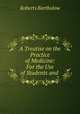 A Treatise on the Practice of Medicine: For the Use of Students and ., Roberts Bartholow 