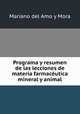Programa y resumen de las lecciones de materia farmaceutica mineral y animal, Mariano del Amo y Mora 