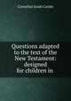 Questions adapted to the text of the New Testament: designed for children in ., Cornelius Soule Cartee 