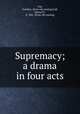 Supremacy; a drama in four acts, File, Franklin. [from old catalog],Call, Edward P., fl. 1881. [from old catalog] 