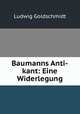 Baumanns Anti-kant: Eine Widerlegung, Ludwig Goldschmidt 