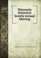 Wisconsin Historical Society Annual Meeting, State Historical Society of Wisconsin. Meeting 