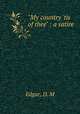 "My country `tis of thee" : a satire, Edgar, D. M 
